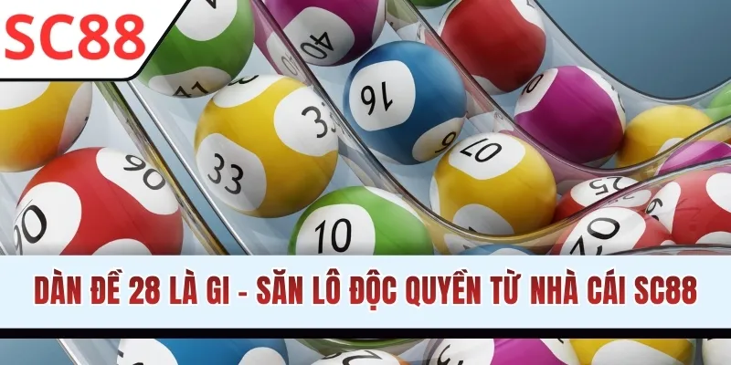 Dàn Đề 28 Là Gì - Săn Lô Độc Quyền Từ Nhà Cái SC88